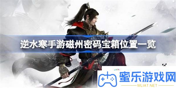 逆水寒手游磁州密码宝箱地位一览 逆水寒手游磁州密码宝箱该怎样找
