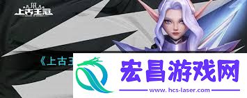 上古王冠中心英雄有哪些